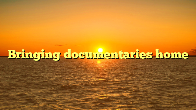 Bringing documentaries home 